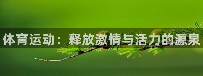 yy易游官网下载招商电话号码是多少号：体育运动：释放激情与活