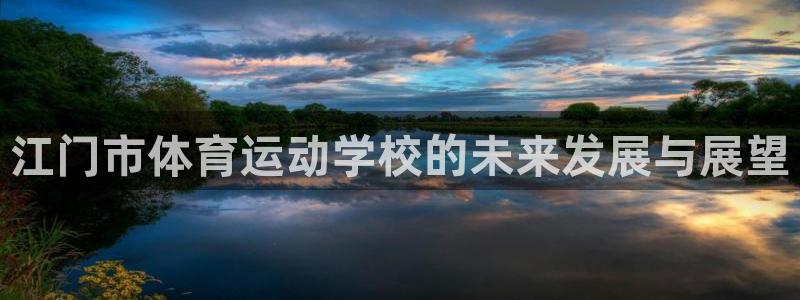 yy易游官方正版app科技：江门市体育运动学校的未来发展与展