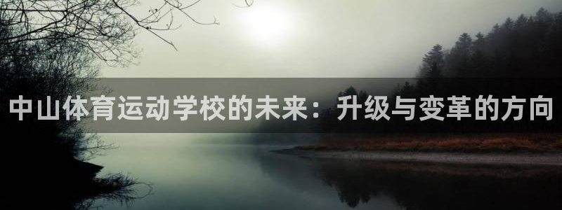  yy易游体育还能撑几年：中山体育运动学校的未来：升级与变革的